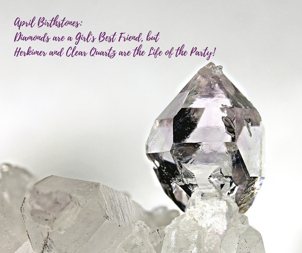 April Birthstones: Diamonds are a Girl's Best Friend, but Herkimer and Clear Quartz are the Life of the Party!