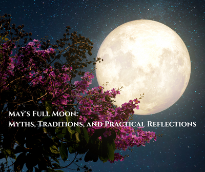 May's Full Moon: Myths, Traditions, and Practical Reflections