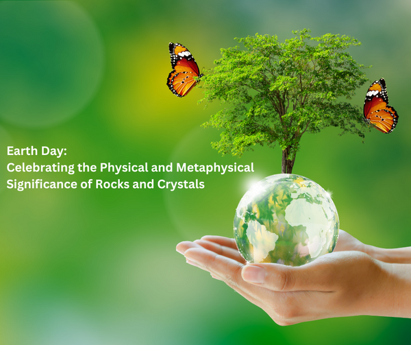 Happy Earth Day!: Celebrating the Physical and Metaphysical Significance of Rocks and Crystals