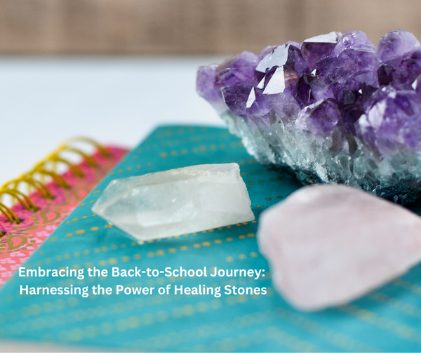 Embracing the Back-to-School Journey: Harnessing the Power of Healing Stones