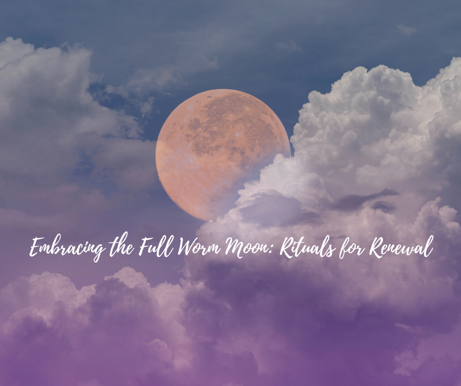 Embracing the Full Worm Moon Rituals for Renewal Crystal Joys