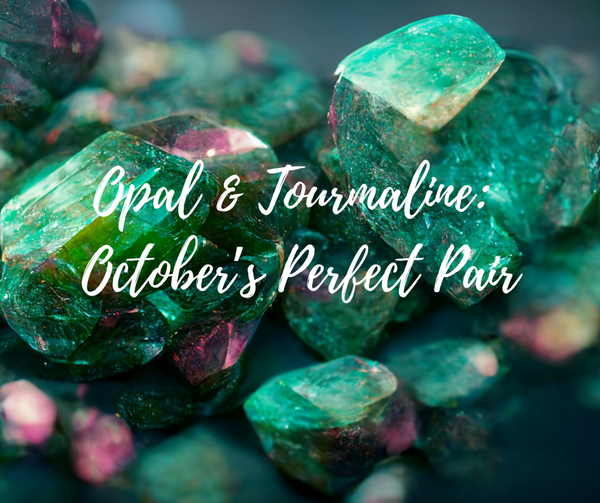 Opal & Tourmaline: October’s Perfect Pair