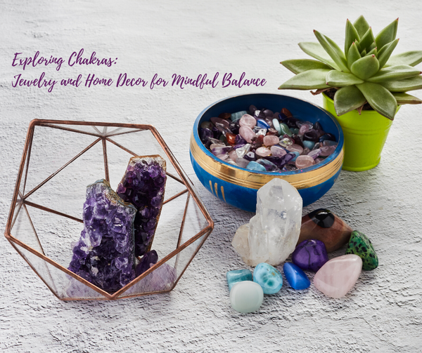 Exploring Chakras: Jewelry and Home Décor for Mindful Balance