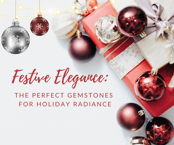 Festive Elegance: The Perfect Gemstones for Holiday Radiance