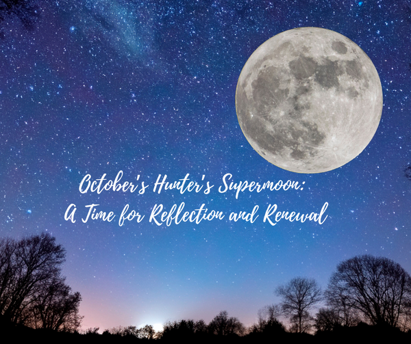 October’s Hunter’s Supermoon: A Time for Reflection and Renewal