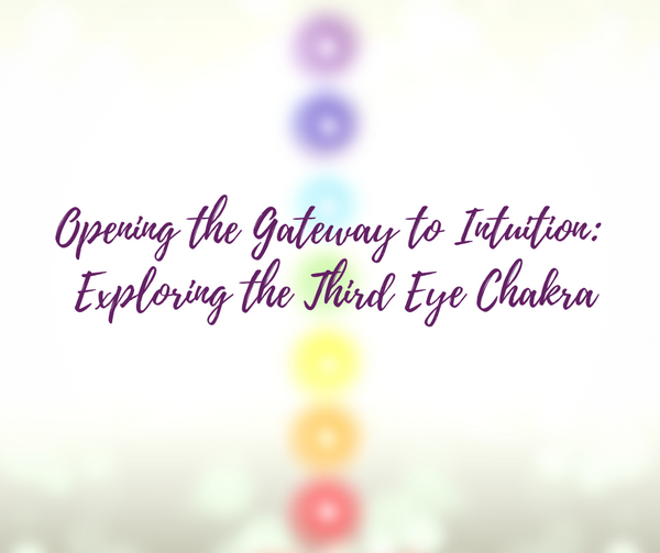 Opening the Gateway to Intuition:  Exploring the Third Eye Chakra