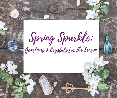 Spring Sparkle: Gemstones and Crystals for the Season