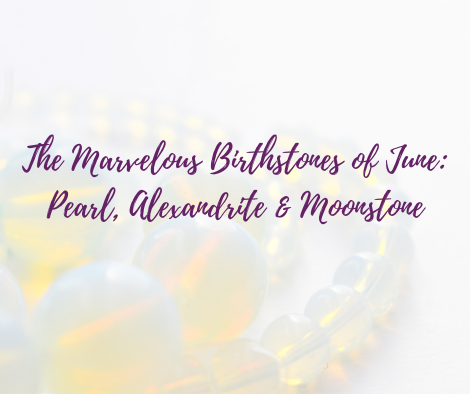 The Marvelous Birthstones of June: A Trifecta of Mystical Delights