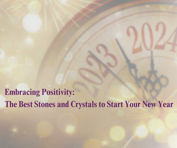 Embracing Positivity: The Best Stones and Crystals to Start Your New Year