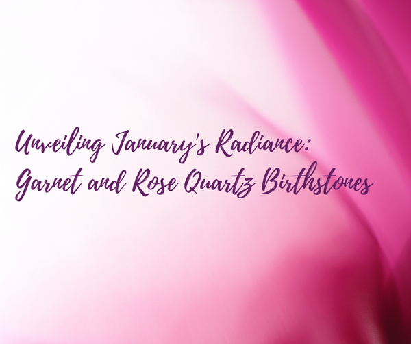 Unveiling January's Radiance: Garnet and Rose Quartz Birthstones