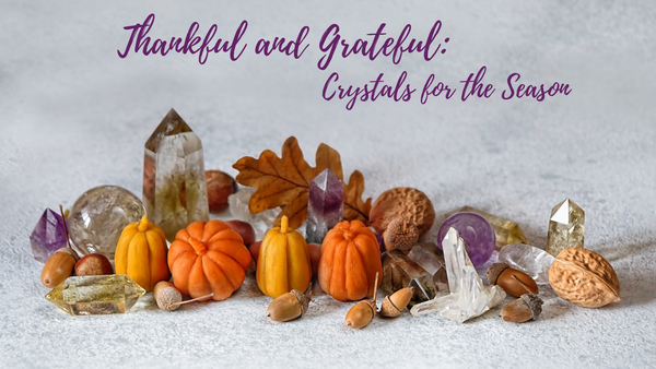 Thankful and Grateful: Crystals for the Season